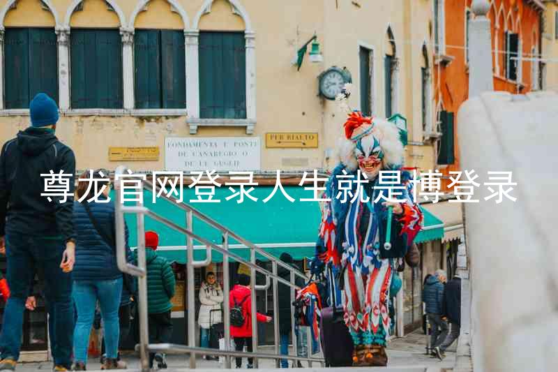 尊龙官网登录人生就是博登录