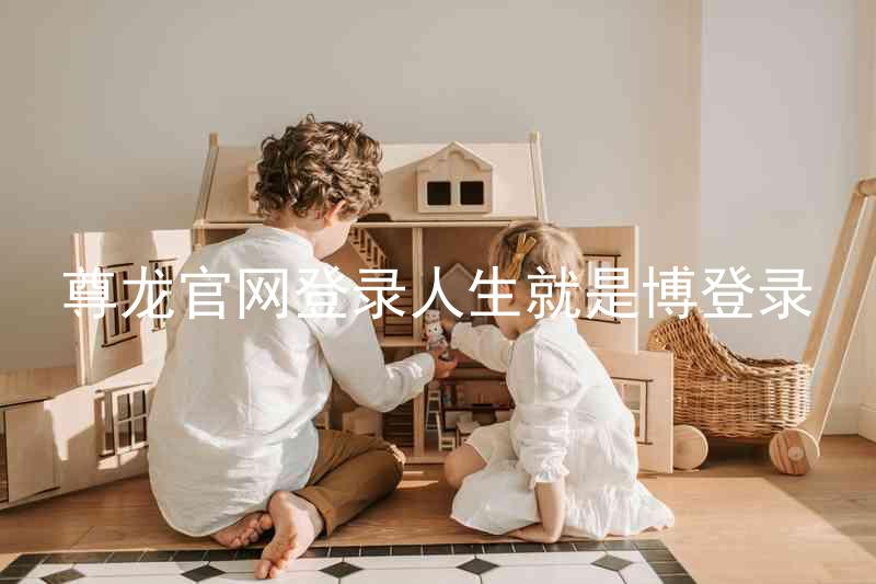 尊龙官网登录人生就是博登录